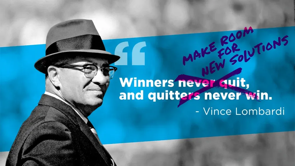 Vince Lombardi’s quote “Winners never quit, and quitters never win,” with “never quit” struck through and “make room for new solutions” written over it