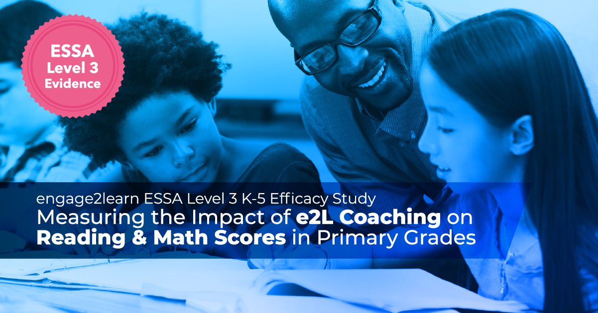 Research banner with an ESSA Level 3 Evidence seal: engage2learn ESSA Level 3 K-5 Efficacy Study, Measuring the Impact of e2L Coaching on Reading and Math Scores in Primary Grades, over a teacher helping a student