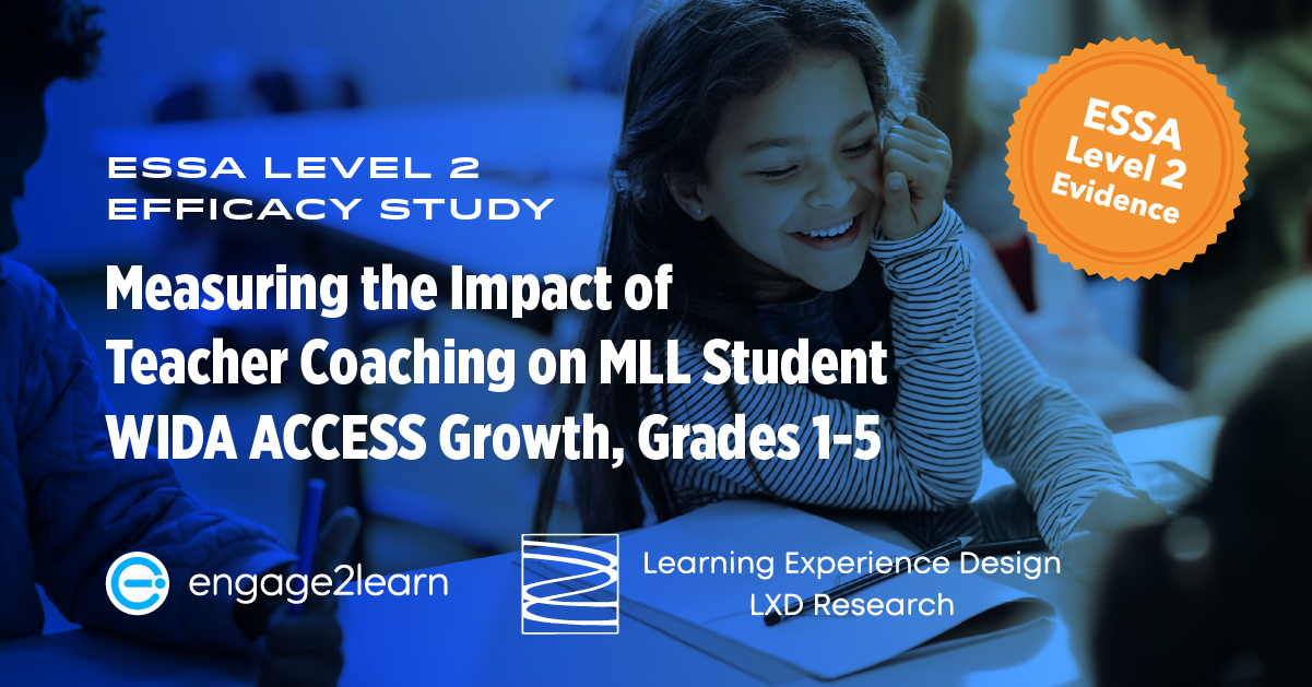 Research banner with an ESSA Level 2 Evidence seal: ESSA Level 2 Efficacy Study, Measuring the Impact of Teacher Coaching on MLL Student WIDA ACCESS Growth, Grades 1-5, engage2learn and Learning Experience Design (LXD) Research