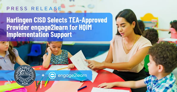 Harlingen CISD Selects TEA-Approved Provider engage2learn for HQIM Implementation Support