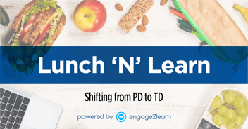 Lunch N' Learn: Shifting from PD to TD