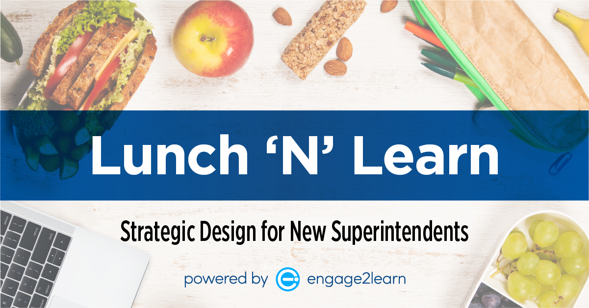 Lunch N’ Learn: Strategic Design for New Superintendents